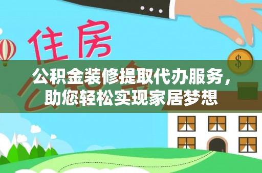 高树公积金装修提取代办服务，助您轻松实现家居梦想