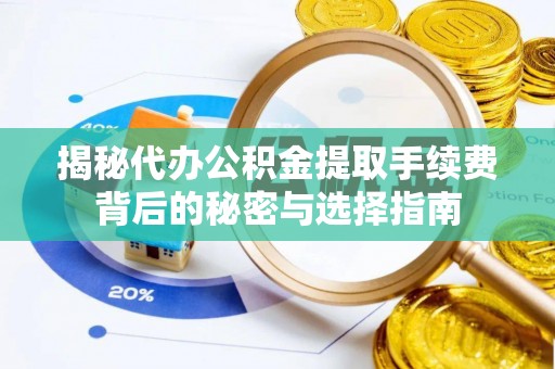 高树揭秘代办公积金提取手续费背后的秘密与选择指南