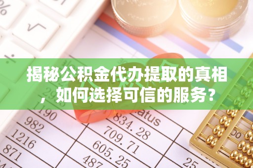 高树揭秘公积金代办提取的真相，如何选择可信的服务？