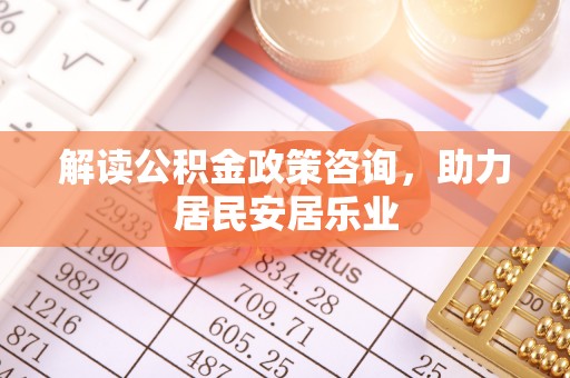 高树解读公积金政策咨询，助力居民安居乐业