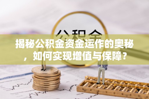 高树揭秘公积金资金运作的奥秘，如何实现增值与保障？
