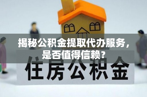 高树揭秘公积金提取代办服务，是否值得信赖？