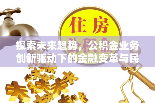 高树探索未来趋势，公积金业务创新驱动下的金融变革与民生福祉