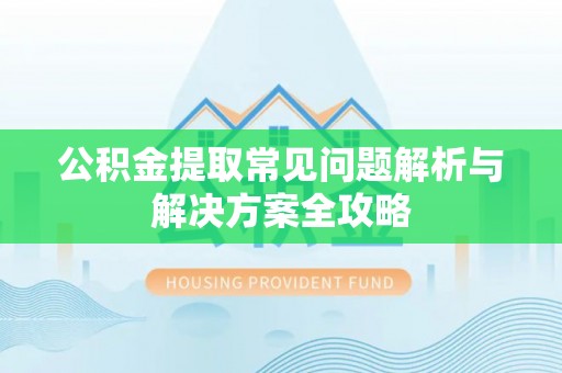 高树公积金提取常见问题解析与解决方案全攻略