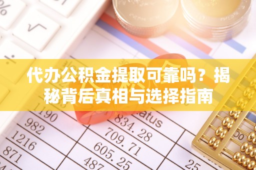 高树代办公积金提取可靠吗？揭秘背后真相与选择指南