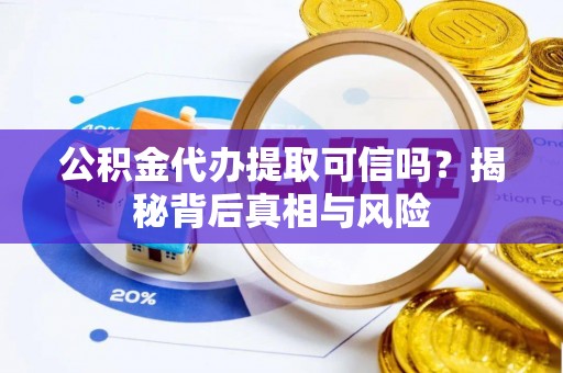 高树公积金代办提取可信吗？揭秘背后真相与风险