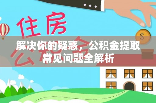 高树解决你的疑惑，公积金提取常见问题全解析