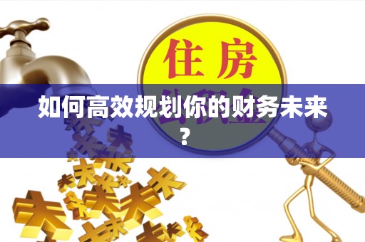 高树如何高效规划你的财务未来？