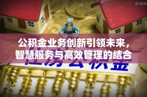 高树公积金业务创新引领未来，智慧服务与高效管理的结合