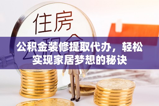 高树公积金装修提取代办，轻松实现家居梦想的秘诀