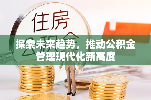 高树探索未来趋势，推动公积金管理现代化新高度