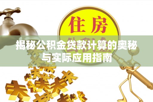 高树揭秘公积金贷款计算的奥秘与实际应用指南