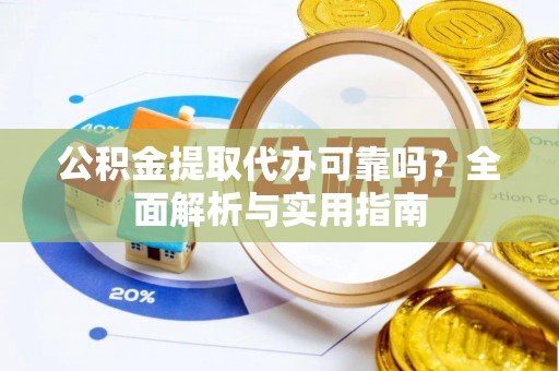 高树公积金提取代办可靠吗？全面解析与实用指南