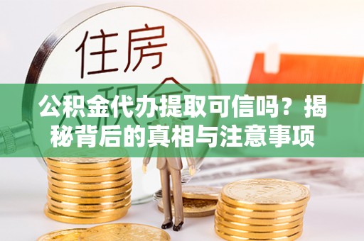 高树公积金代办提取可信吗？揭秘背后的真相与注意事项