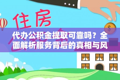 高树代办公积金提取可靠吗？全面解析服务背后的真相与风险