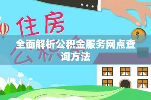 高树全面解析公积金服务网点查询方法