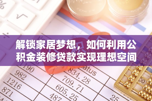 高树解锁家居梦想，如何利用公积金装修贷款实现理想空间