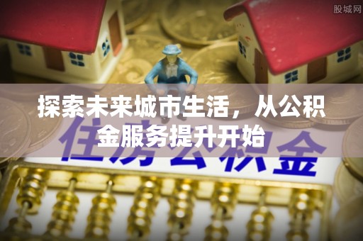 高树探索未来城市生活，从公积金服务提升开始