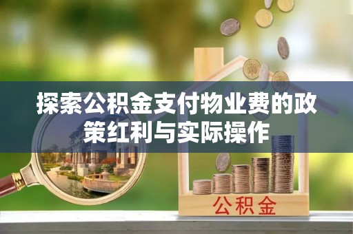 高树探索公积金支付物业费的政策红利与实际操作