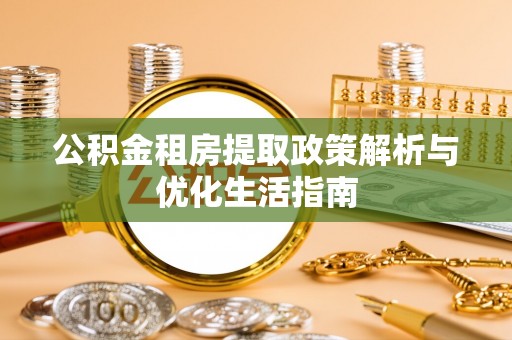 高树公积金租房提取政策解析与优化生活指南