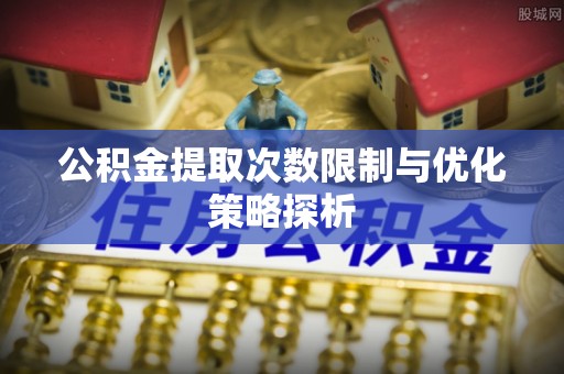 高树公积金提取次数限制与优化策略探析