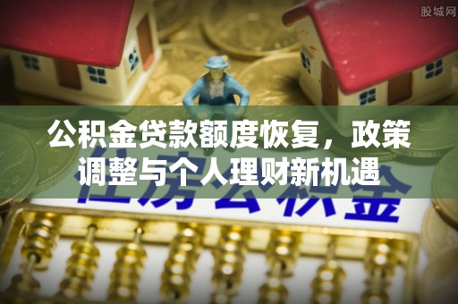 高树公积金贷款额度恢复，政策调整与个人理财新机遇