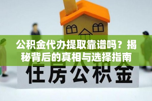 高树公积金代办提取靠谱吗？揭秘背后的真相与选择指南