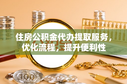 高树住房公积金代办提取服务，优化流程，提升便利性