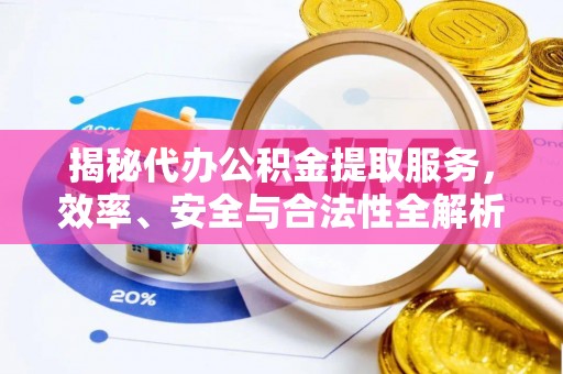 高树揭秘代办公积金提取服务，效率、安全与合法性全解析