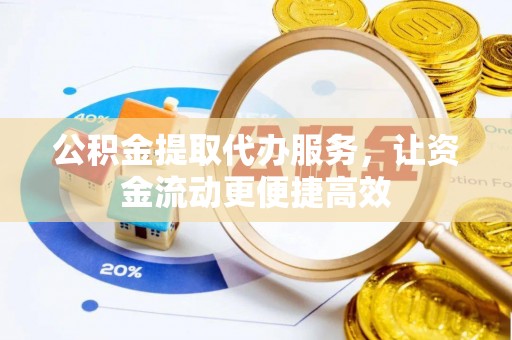 高树公积金提取代办服务，让资金流动更便捷高效