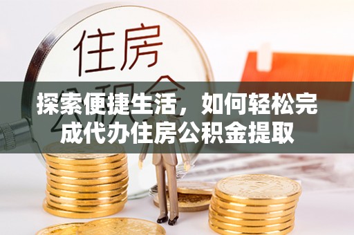 高树探索便捷生活，如何轻松完成代办住房公积金提取