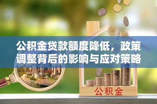 高树公积金贷款额度降低，政策调整背后的影响与应对策略
