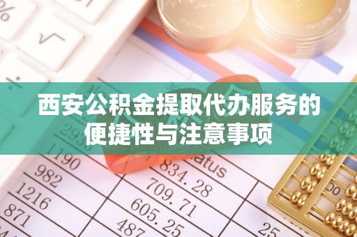高树西安公积金提取代办服务的便捷性与注意事项