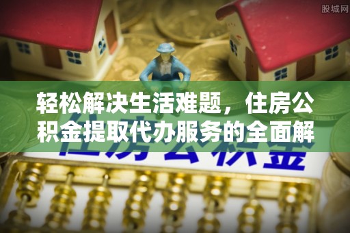 高树轻松解决生活难题，住房公积金提取代办服务的全面解析