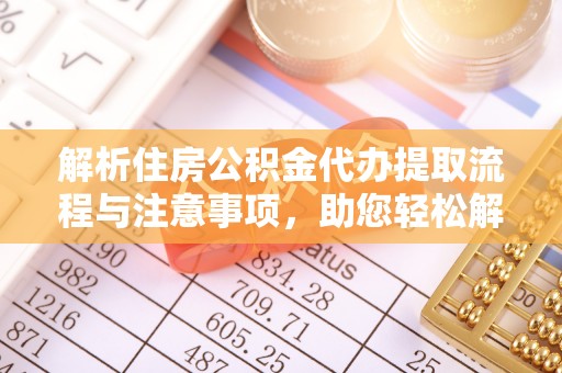高树解析住房公积金代办提取流程与注意事项，助您轻松解决资金难题