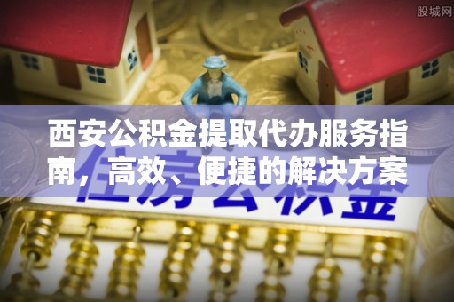 高树西安公积金提取代办服务指南，高效、便捷的解决方案