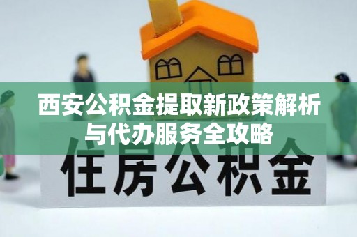 高树西安公积金提取新政策解析与代办服务全攻略