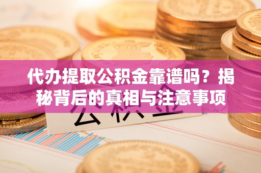 高树代办提取公积金靠谱吗？揭秘背后的真相与注意事项