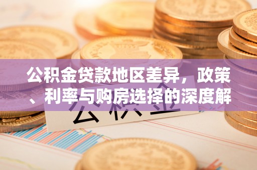 高树公积金贷款地区差异，政策、利率与购房选择的深度解析