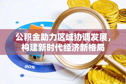 高树公积金助力区域协调发展，构建新时代经济新格局
