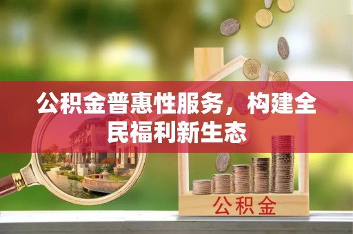 高树公积金普惠性服务，构建全民福利新生态