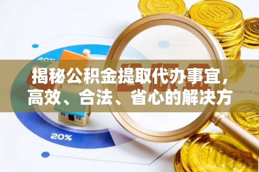 高树揭秘公积金提取代办事宜，高效、合法、省心的解决方案