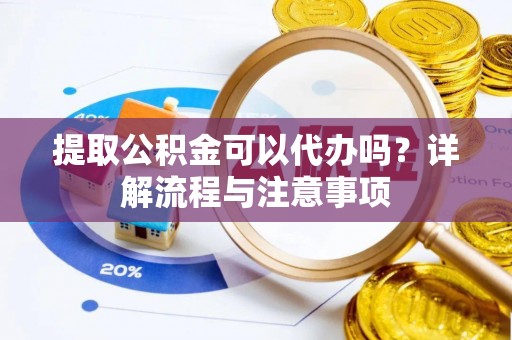 高树提取公积金可以代办吗？详解流程与注意事项