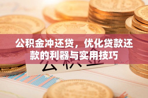 高树公积金冲还贷，优化贷款还款的利器与实用技巧