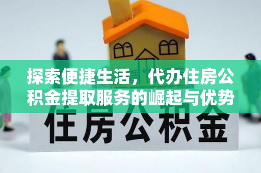 高树探索便捷生活，代办住房公积金提取服务的崛起与优势