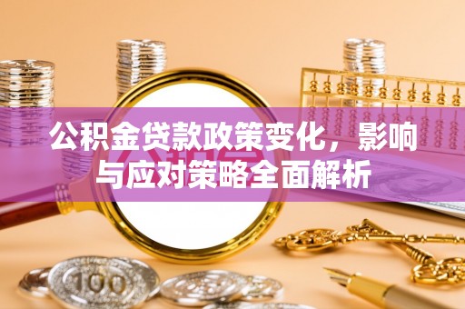 高树公积金贷款政策变化，影响与应对策略全面解析