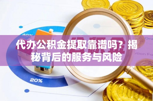 高树代办公积金提取靠谱吗？揭秘背后的服务与风险