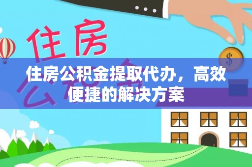 高树住房公积金提取代办，高效便捷的解决方案