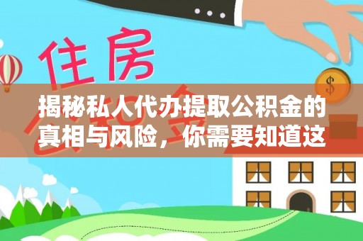 高树揭秘私人代办提取公积金的真相与风险，你需要知道这些！