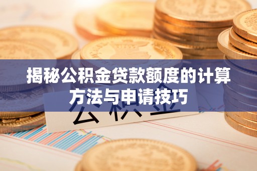 高树揭秘公积金贷款额度的计算方法与申请技巧